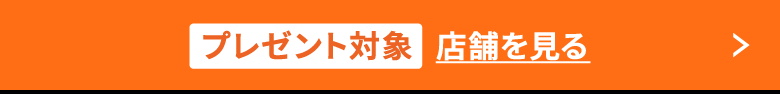 プレゼント対象店舗を見る