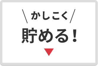 ＼かしこく／ 貯める！